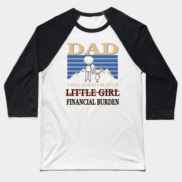 Dad I will always be your little girl Financial burden Baseball T-Shirt by lostbearstudios